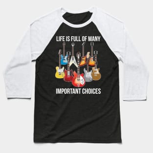 Life is Full of Important Choices - Electric Guitars Baseball T-Shirt